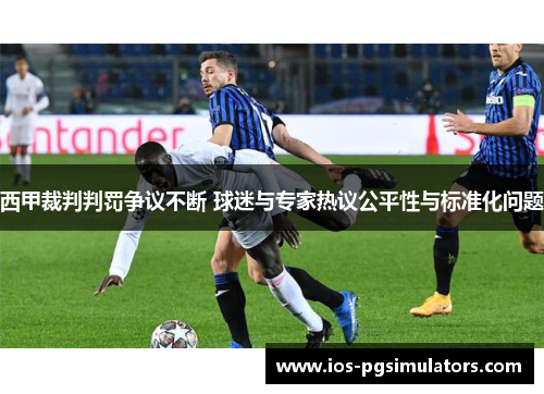 西甲裁判判罚争议不断 球迷与专家热议公平性与标准化问题