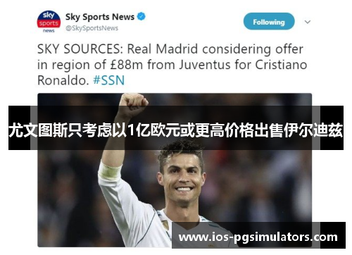 尤文图斯只考虑以1亿欧元或更高价格出售伊尔迪兹